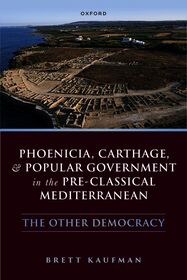 Phoenicia, Carthage, and Popular Government in the Pre-Classical Mediterranean: The Other Democracy