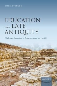 Education in Late Antiquity: Challenges, Dynamism, and Reinterpretation, 300-550 CE Education in Late Antiquity: Challenges, Dynamism, and Reinterpretation, 300-550 CE