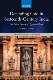 Defending God in Sixteenth-Century India: The Śaiva Oeuvre of Appaya D?k?ita