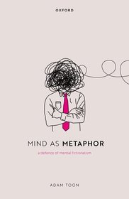 Mind as Metaphor: A Defence of Mental Fictionalism Mind as Metaphor: A Defence of Mental Fictionalism