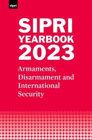 SIPRI Yearbook 2023: Armaments, Disarmament and International Security