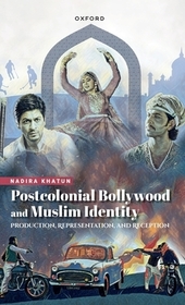 Postcolonial Bollywood and Muslim Identity: Production, Representation, and Reception