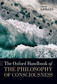 The Oxford Handbook of the Philosophy of Consciousness The Oxford Handbook of the Philosophy of Consciousness
