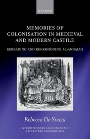 Memories of Colonisation in Medieval and Modern Castile: Rereading and Refashioning al-Andalus Memories of Colonisation in Medieval and Modern Castile: Rereading and Refashioning al-Andalus