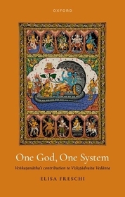 One God, One System: Ven:&kat.&ana¯&tha's Contribution to Vis´&is.&t.&a¯&dvaita Veda¯&nta