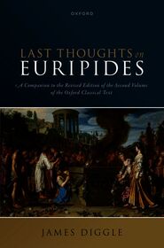 Last Thoughts on Euripides: A Companion to the Revised Edition of the Second Volume of the Oxford Classical Text