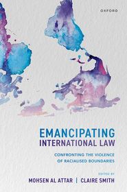 Emancipating International Law: Confronting the Violence of Racialised Boundaries