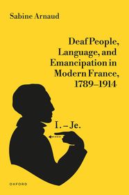 Deaf People, Language, and Emancipation in Modern France, 1789–1914 Deaf People, Language, and Emancipation in Modern France, 1789–1914