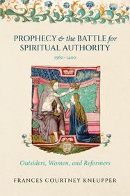 Prophecy and the Battle for Spiritual Authority, 1360–1400: Outsiders, Women, and Reformers