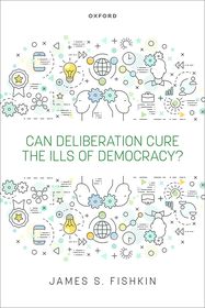 Can Deliberation Cure the Ills of Democracy?