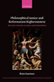Philosophical Justice and Reformation Righteousness: The Latin Aristotle to Luther and Melanchthon