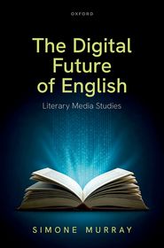 The Digital Future of English: Literary Media Studies The Digital Future of English: Literary Media Studies