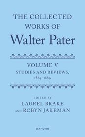 The Collected Works of Walter Pater, Volume V: Studies and Reviews, 1864–1889