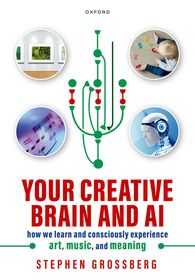 Your Creative Brain and AI: How We Learn and Consciously Experience Art, Music, and Meaning