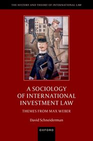 A Sociology of International Investment Law: Themes from Max Weber