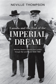 Canada and the End of the Imperial Dream: Beverley Baxter's Reports from London through War and Peace, 1936-1960