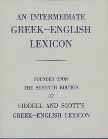 Intermediate Greek Lexicon: Founded upon the Seventh Edition of Liddell and Scott's Greek-English Lexicon