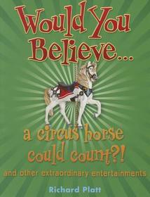 Would You Believe... a circus horse could count?!: and other extraordinary entertainments. Would You Believe... a circus horse could count?!: and other extraordinary entertainments.