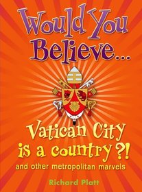 Would You Believe...Vatican City is a country?!: and other metropolitan marvels.