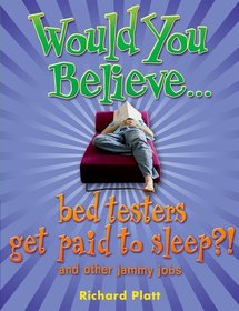 Would You Believe...bed testers get paid to sleep?!: and other jammy jobs