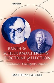 Barth and Schleiermacher on the Doctrine of Election: A Systematic-Theological Comparison