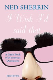 I Wish I'd Said That: A Little Book of Humorous Quotations