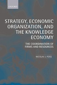 Strategy, Economic Organization, and the Knowledge Economy: The Coordination of Firms and Resources