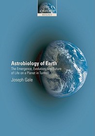 Astrobiology of Earth: the emergence, evolution and future of life on a planet in turmoil