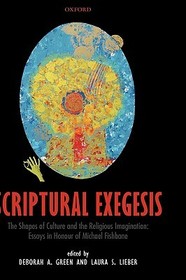 Scriptural Exegesis: The Shapes of Culture and the Religious Imagination: Essays in Honour of Michael Fishbane