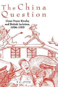 The China Question: Great Power Rivalry and British Isolation, 1894-1905