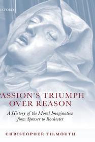 Passion's Triumph over Reason: A History of the Moral Imagination from Spenser to Rochester