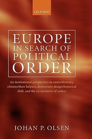 Europe in Search of Political Order: An Institutional Perspective on Unity/Diversity, Citizens/their Helpers, Democratic Design/Historical Drift, and the Co-Existence of Orders