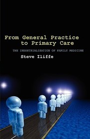 From General Practice to Primary Care: The industrialization of family medicine