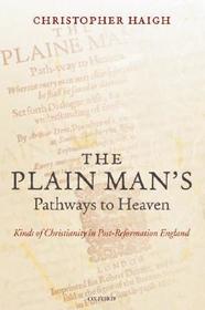 The Plain Man's Pathways to Heaven: Kinds of Christianity in Post-Reformation England, 1570-1640