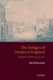 The Bridges of Medieval England: Transport and Society 400-1800