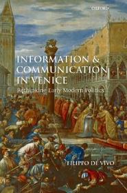 Information and Communication in Venice: Rethinking Early Modern Politics