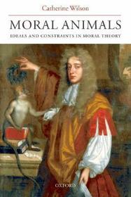 Moral Animals: Ideals and Constraints in Moral Theory