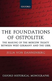 The Foundations of Ostpolitik: The Making of the Moscow Treaty between West Germany and the USSR