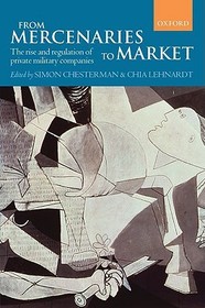 From Mercenaries to Market: The Rise and Regulation of Private Military Companies