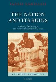 The Nation and its Ruins: Antiquity, Archaeology, and National Imagination in Greece