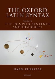 The Oxford Latin Syntax: Volume II: The Complex Sentence and Discourse The Oxford Latin Syntax: Volume II: The Complex Sentence and Discourse
