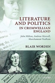 Literature and Politics in Cromwellian England: John Milton, Andrew Marvell, Marchamont Nedham