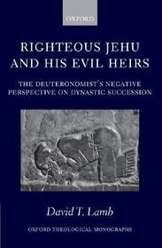 Righteous Jehu and his Evil Heirs: The Deuteronomist's Negative Perspective on Dynastic Succession
