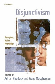 Disjunctivism: Perception, Action, Knowledge