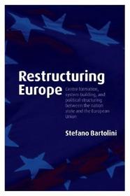 Restructuring Europe: Centre Formation, System Building, and Political Structuring between the Nation State and the European Union