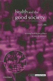 Health and the Good Society: Setting Healthcare Ethics in Social Context
