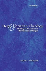 Hegel and Christian Theology: A Reading of the Lectures on the Philosophy of Religion