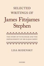 Selected Writings of James Fitzjames Stephen: The Story of Nuncomar and the Impeachment of Sir Elijah Impey