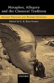 Metaphor, Allegory, and the Classical Tradition: Ancient Thought and Modern Revisions