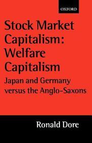 Stock Market Capitalism: Welfare Capitalism: Japan and Germany versus the Anglo-Saxons